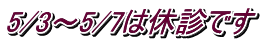 5/3�`5/7�͋x�f�ł�