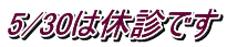 5/30�͋x�f�ł�
